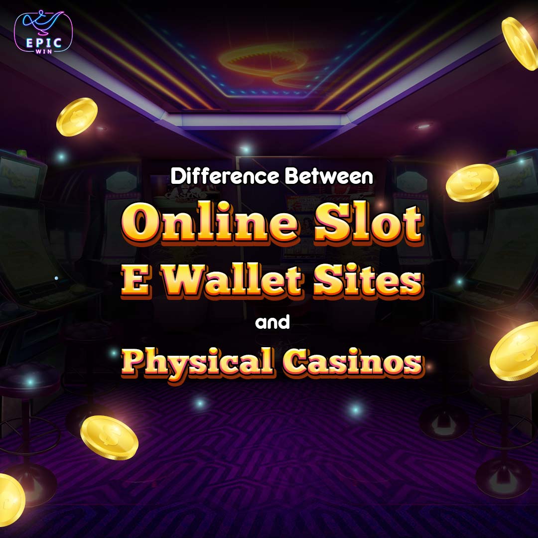 Difference Between Online Slot E Wallet Sites and Physical Casinos