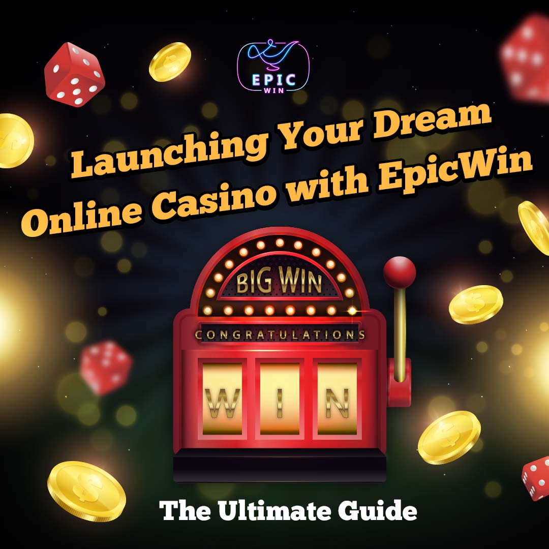 Launching Your Dream Online Casino with EpicWin: The Ultimate Guide