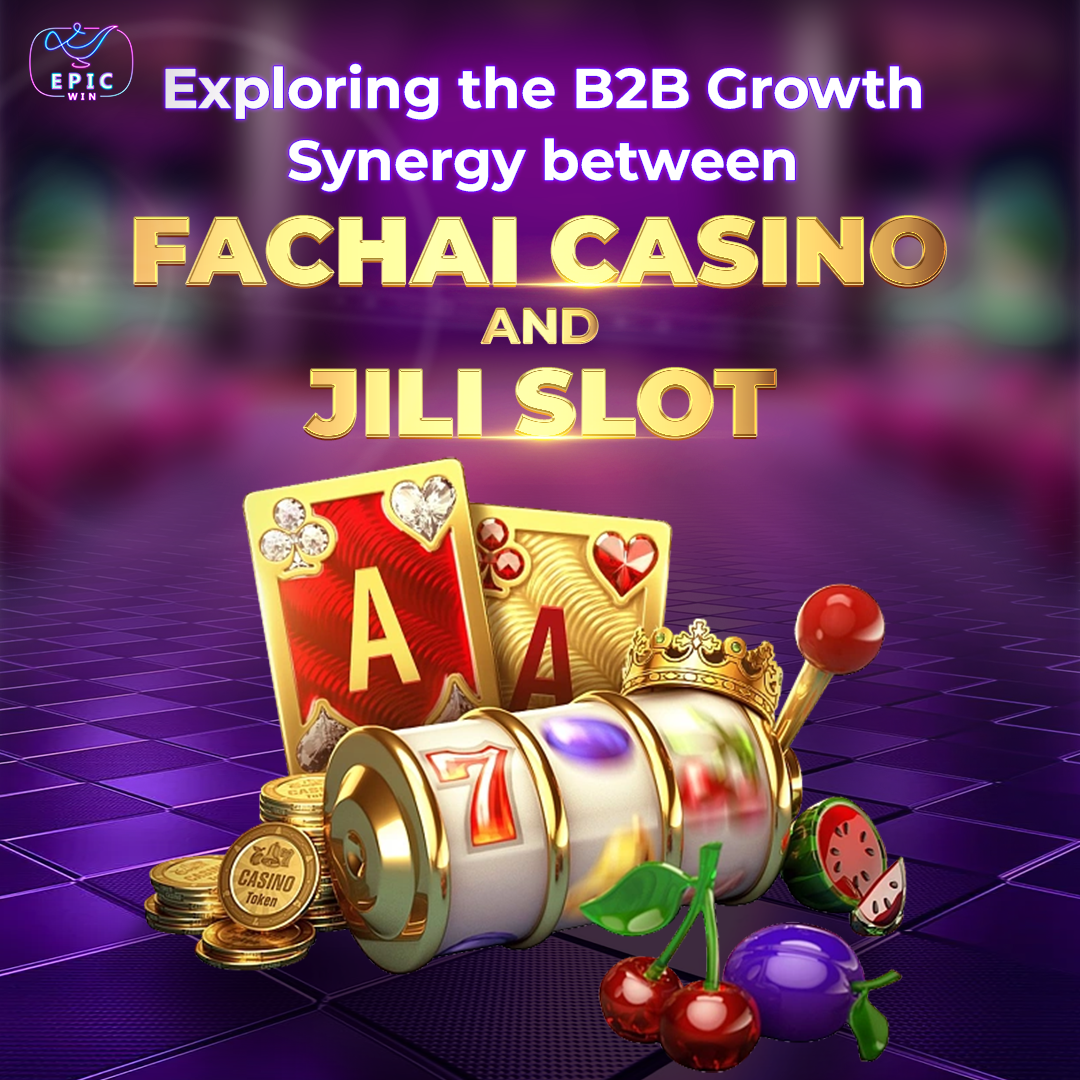 Exploring the B2B Growth Synergy between Fachai Casino and Jili Slot